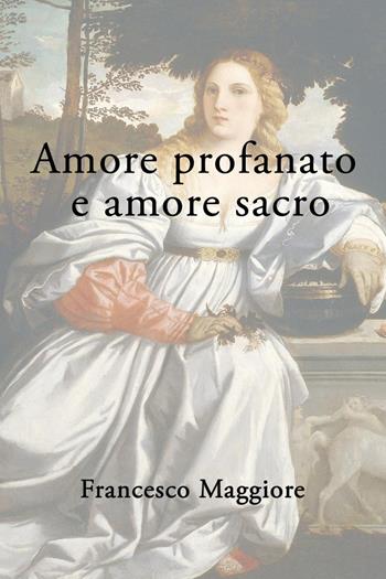 Amore profanato e amore sacro - Francesco Maggiore - Libro Youcanprint 2023 | Libraccio.it