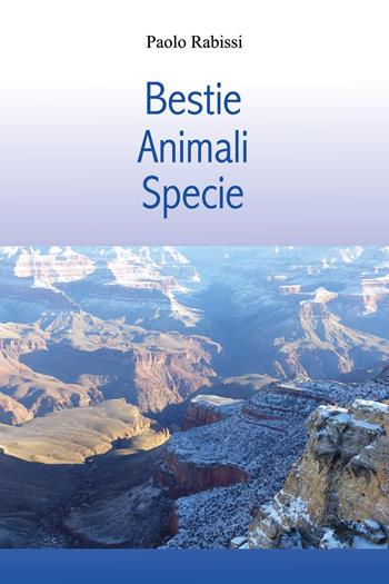 Bestie. Animali. Specie - Paolo Rabissi - Libro Youcanprint 2023 | Libraccio.it