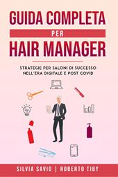Guida completa per hair manager. Strategie per saloni di successo nell'era digitale e post Covid