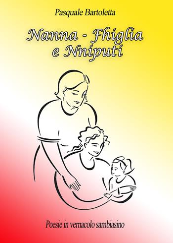 Nanna. Fhiglia e nniputi. Poesie in vernacolo sambiasino - Pasquale Bartoletta - Libro Youcanprint 2023 | Libraccio.it