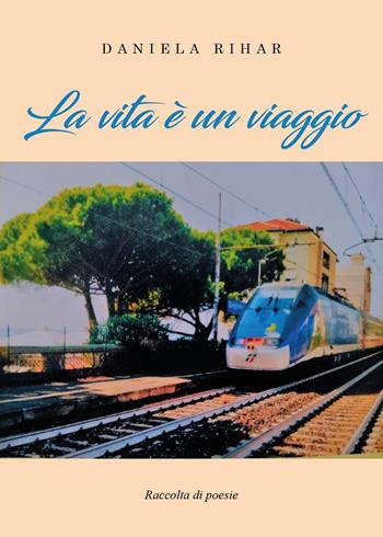 La vita è un viaggio - Daniela Rihar - Libro Youcanprint 2023 | Libraccio.it