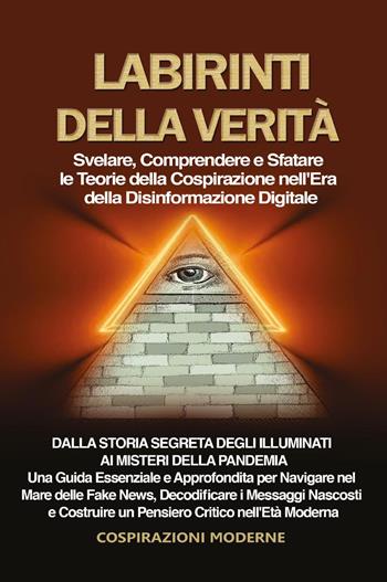 Labirinti della verità. Svelare, comprendere e sfatare le teorie della cospirazione nell'era della disinformazione digitale  - Libro Youcanprint 2023 | Libraccio.it