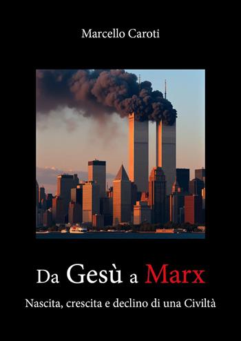 Da Gesù a Marx. Nascita, crescita e declino di una civiltà - Marcello Caroti - Libro Youcanprint 2023 | Libraccio.it