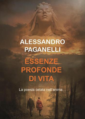 Essenze profonde di vita. La poesia calata nell'anima - Alessandro Paganelli - Libro Youcanprint 2023 | Libraccio.it