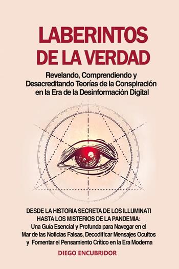 Laberintos de la verdad: revelando, comprendiendo y desacreditando teorías de la conspiración en la era de la desinformación digital - Diego Encubridor - Libro Youcanprint 2023 | Libraccio.it