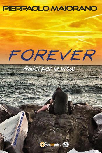 Forever. Amici per la vita - Pierpaolo Maiorano - Libro Youcanprint 2023 | Libraccio.it