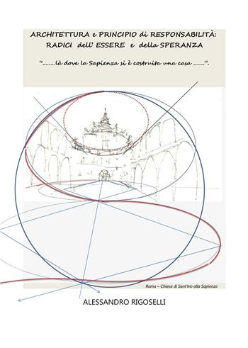 Architettura e principio di responsabilità: radici dell'essere e della speranza - Alessandro Rigoselli - Libro Youcanprint 2023 | Libraccio.it