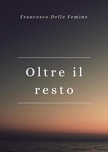 Oltre il resto - Francesco Delle Femine - Libro Youcanprint 2023 | Libraccio.it