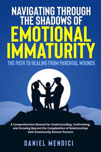 Navigating through the shadows of emotional immaturity. The path to healing from parental wounds  - Libro Youcanprint 2023 | Libraccio.it