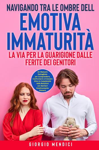 Navigando tra le ombre dell'emotiva immaturità. La via per la guarigione dalle ferite dei genitori  - Libro Youcanprint 2023 | Libraccio.it