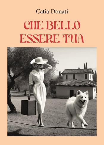 Che bello essere tua - Catia Donati - Libro Youcanprint 2023 | Libraccio.it