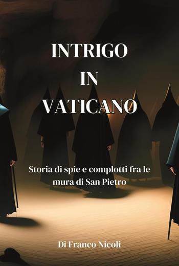 Intrigo in Vaticano. Storia di spie e complotti fra le mura di San Pietro - Franco Nicoli - Libro Youcanprint 2023 | Libraccio.it