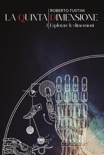 Esplorare le dimensioni. La quinta dimensione. Vol. 1 - Roberto Fustini - Libro Youcanprint 2023 | Libraccio.it