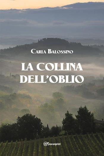 La collina dell'oblio - Carla Balossino - Libro Youcanprint 2023 | Libraccio.it