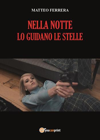 Nella notte lo guidano le stelle - Matteo Ferrera - Libro Youcanprint 2023 | Libraccio.it