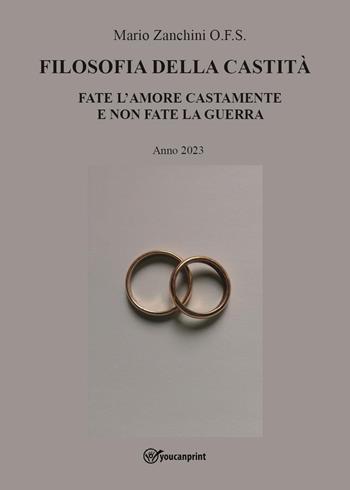 Filosofia della castità. Fate l'amore castamente e non fate la guerra - Mario Zanchini O.F.S. - Libro Youcanprint 2023 | Libraccio.it