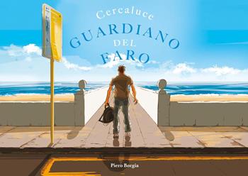 Cercaluce. Guardiano del faro - Piero Borgia - Libro Youcanprint 2023 | Libraccio.it