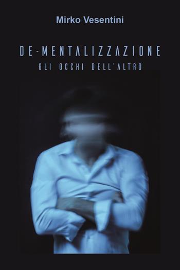 De-mentalizzazione. Gli occhi dell'altro - Mirko Vesentini - Libro Youcanprint 2023 | Libraccio.it
