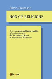 Non c'è religione. Che cosa non abbiamo capito, nè mai capiremo de' «I Promessi Sposi» di Alessandro Manzoni?