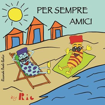 Per sempre amici - Riccardo Paolo Radice - Libro Youcanprint 2023 | Libraccio.it
