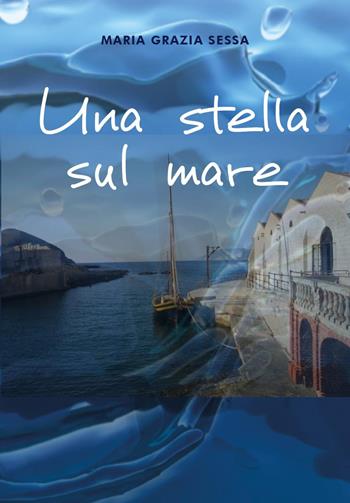 Una stella sul mare - Maria Grazia Sessa - Libro Youcanprint 2023 | Libraccio.it