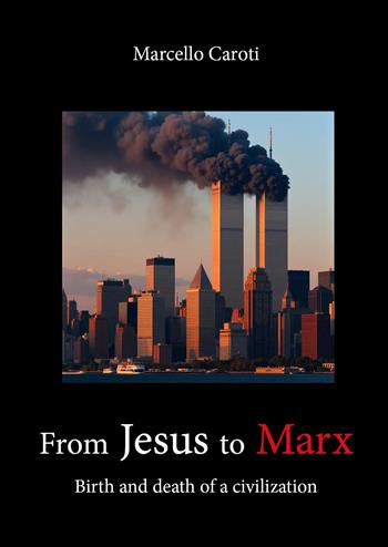 From Jesus to Marx. Birth and death of a civilization - Marcello Caroti - Libro Youcanprint 2023 | Libraccio.it