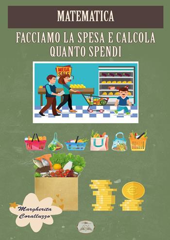 Matematica. Facciamo la spesa e calcola quanto spendi - Margherita Coralluzzo - Libro Youcanprint 2023, Business ed economia | Libraccio.it