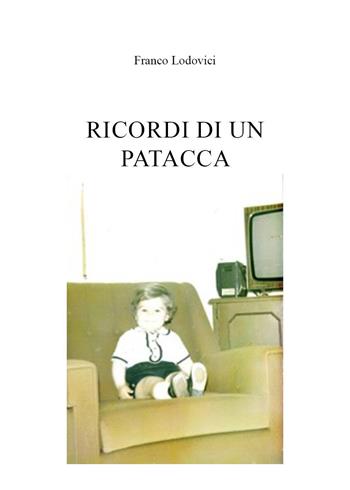 Ricordi di un patacca - Franco Lodovici - Libro Youcanprint 2023 | Libraccio.it