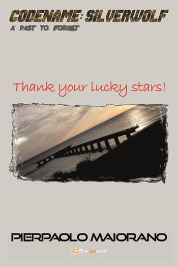 Thank your lucky stars! Codename: Silverwolf. A past to forget - Pierpaolo Maiorano - Libro Youcanprint 2023 | Libraccio.it