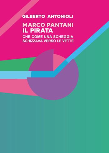 Marco Pantani. Il pirata che come una scheggia schizzava verso le vette - Gilberto Antonioli - Libro Youcanprint 2024 | Libraccio.it
