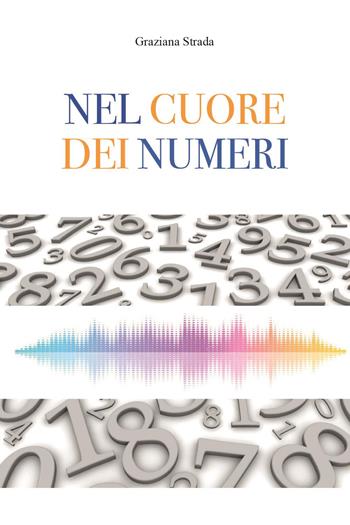 Nel cuore dei numeri - Graziana Strada - Libro Youcanprint 2023 | Libraccio.it
