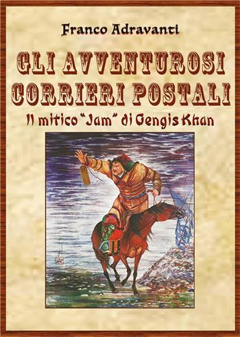 Gli avventurosi corrieri postali. Il mitico «Jam» di Gengis Khan - Franco Adravanti - Libro Youcanprint 2023 | Libraccio.it