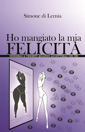 Ho mangiato la mia felicità - Simone Di Lernia - Libro Youcanprint 2023 | Libraccio.it