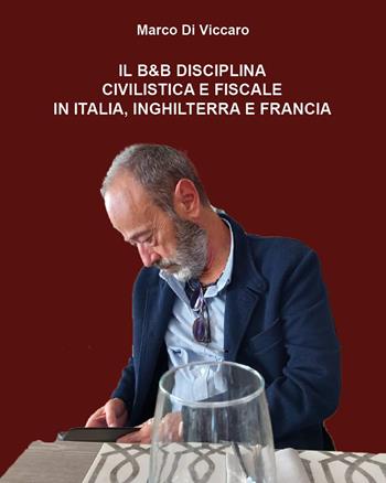 Il B&B. Disciplina civilistica e fiscale in Italia, Inghilterra e Francia - Marco Di Viccaro - Libro Youcanprint 2024 | Libraccio.it