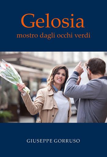 Gelosia. Mostro dagli occhi verdi - Giuseppe Gorruso - Libro Youcanprint 2023 | Libraccio.it