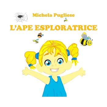 L'ape esploratrice - Michela Pugliese - Libro Youcanprint 2023 | Libraccio.it