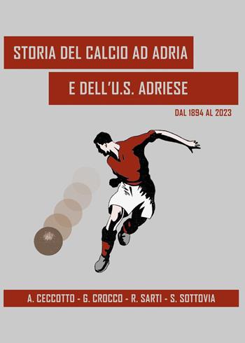 Storia del calcio ad Adria e dell'U.S. Adriese dal 1894 al 2023 - Alessandro Ceccotto, Gabriele Crocco, Renzo Sarti - Libro Youcanprint 2023 | Libraccio.it