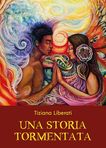 Una storia tormentata - Tiziana Liberati - Libro Youcanprint 2023 | Libraccio.it
