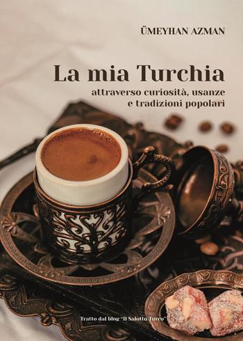 La mia Turchia attraverso curiosità, usanze e tradizioni popolari - Ümeyhan Azman - Libro Youcanprint 2023 | Libraccio.it