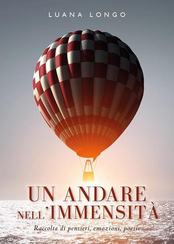 Un andare nell'immensità. Raccolta di pensieri, emozioni, poesie - Luana Longo - Libro Youcanprint 2023 | Libraccio.it