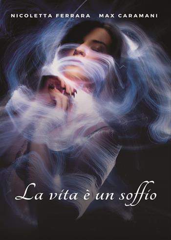 La vita è un soffio - Nicoletta Ferrara, Max Caramani - Libro Youcanprint 2023 | Libraccio.it