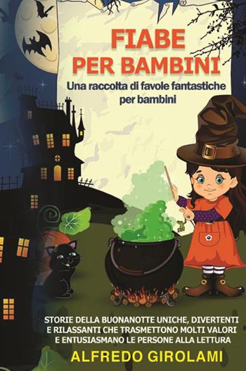 Fiabe per bambini. Una raccolta di favole fantastiche per bambini - Alfredo Girolami - Libro Youcanprint 2023 | Libraccio.it