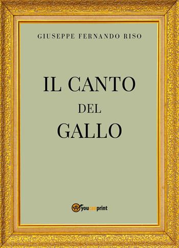 Il canto del gallo - Giuseppe Fernando Riso - Libro Youcanprint 2023 | Libraccio.it