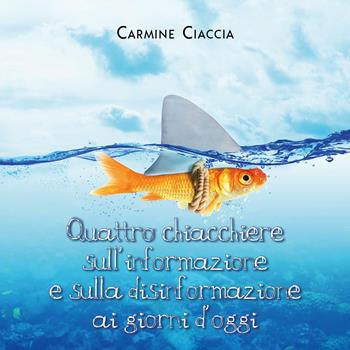 Quattro chiacchiere sull'informazione e sulla disinformazione ai giorni d'oggi - Carmine Ciaccia - Libro Youcanprint 2023 | Libraccio.it