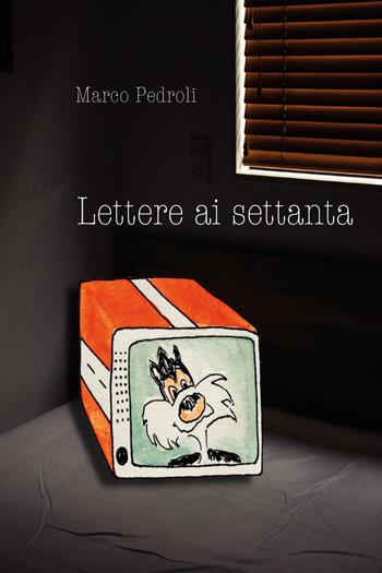 Lettere ai settanta - Marco Pedroli - Libro Youcanprint 2023 | Libraccio.it