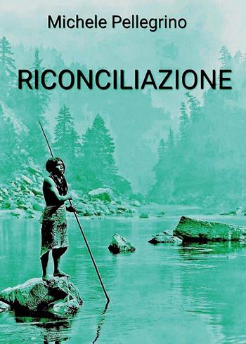 Riconciliazione - Michele Pellegrino - Libro Youcanprint 2023 | Libraccio.it