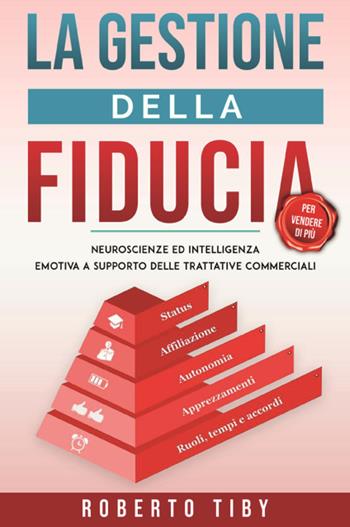 La gestione della fiducia (per vendere di più). Neuroscienze ed intelligenza emotiva a supporto delle trattative commerciali - Roberto Tiby - Libro Youcanprint 2023 | Libraccio.it