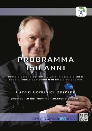 Programma 150 anni. Come e perché potremo vivere in salute oltre il secolo, senza acciacchi e in totale autonomia - Fulvio Dominici Carnino - Libro Youcanprint 2024 | Libraccio.it