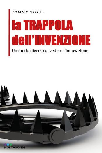 La trappola dell'invenzione. Un modo diverso di vedere l'innovazione - Tommy Tovel - Libro Youcanprint 2023 | Libraccio.it