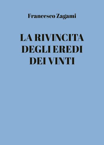La rivincita degli eredi dei vinti - Francesco Zagami - Libro Youcanprint 2023 | Libraccio.it